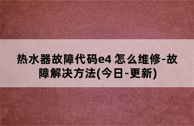 热水器故障代码e4 怎么维修-故障解决方法(今日-更新)